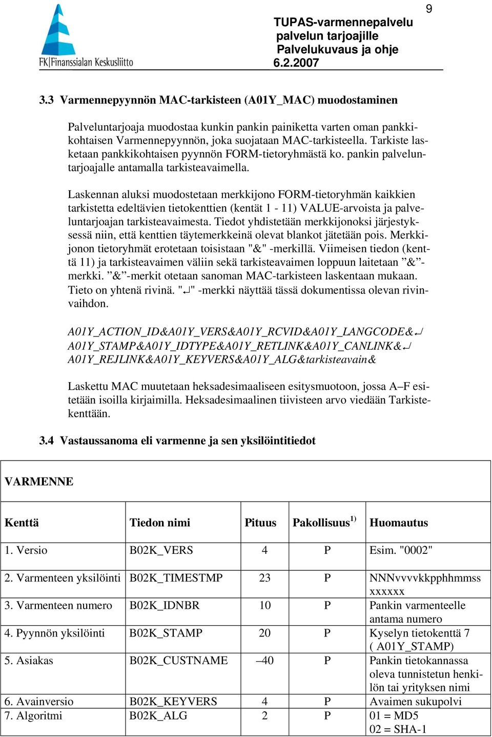 Laskennan aluksi muodostetaan merkkijono FORM-tietoryhmän kaikkien tarkistetta edeltävien tietokenttien (kentät 1-11) VALUE-arvoista ja palveluntarjoajan tarkisteavaimesta.