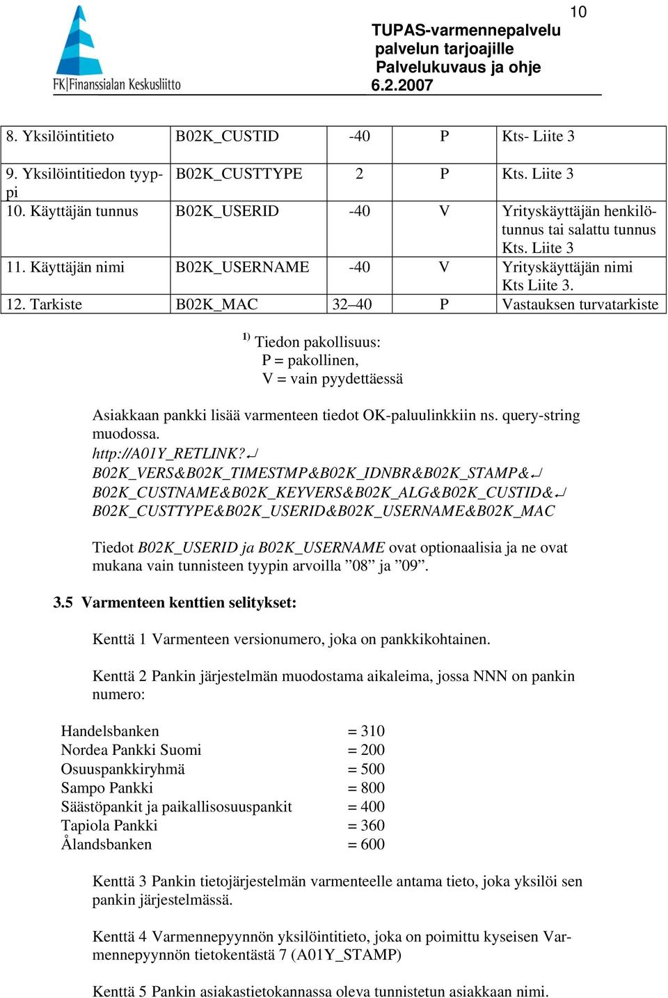 Tarkiste B02K_MAC 32 40 P Vastauksen turvatarkiste 1) Tiedon pakollisuus: P = pakollinen, V = vain pyydettäessä Asiakkaan pankki lisää varmenteen tiedot OK-paluulinkkiin ns. query-string muodossa.