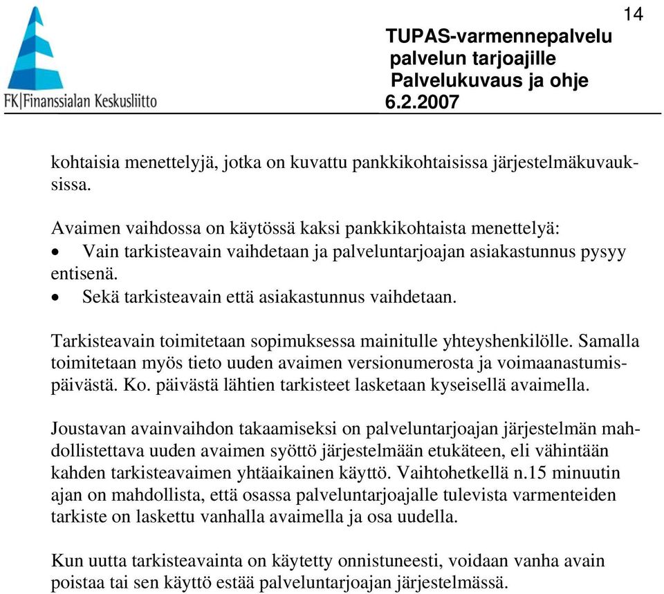 Tarkisteavain toimitetaan sopimuksessa mainitulle yhteyshenkilölle. Samalla toimitetaan myös tieto uuden avaimen versionumerosta ja voimaanastumispäivästä. Ko.