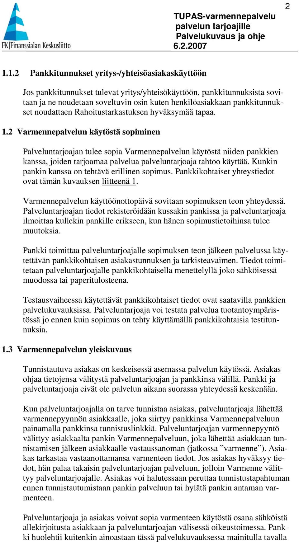 2 Varmennepalvelun käytöstä sopiminen Palveluntarjoajan tulee sopia Varmennepalvelun käytöstä niiden pankkien kanssa, joiden tarjoamaa palvelua palveluntarjoaja tahtoo käyttää.