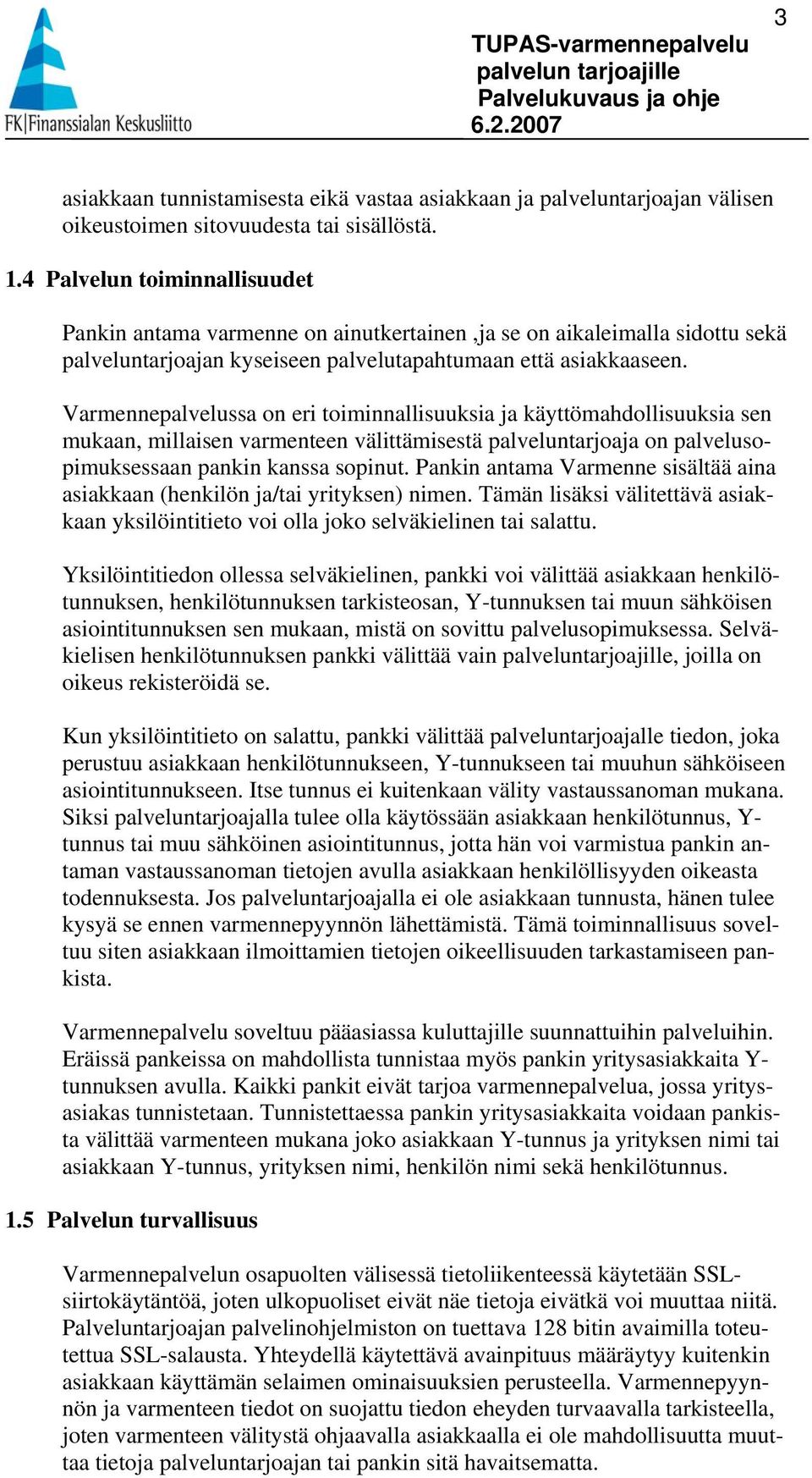 Varmennepalvelussa on eri toiminnallisuuksia ja käyttömahdollisuuksia sen mukaan, millaisen varmenteen välittämisestä palveluntarjoaja on palvelusopimuksessaan pankin kanssa sopinut.