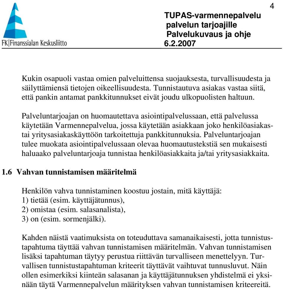 Palveluntarjoajan on huomautettava asiointipalvelussaan, että palvelussa käytetään Varmennepalvelua, jossa käytetään asiakkaan joko henkilöasiakastai yritysasiakaskäyttöön tarkoitettuja