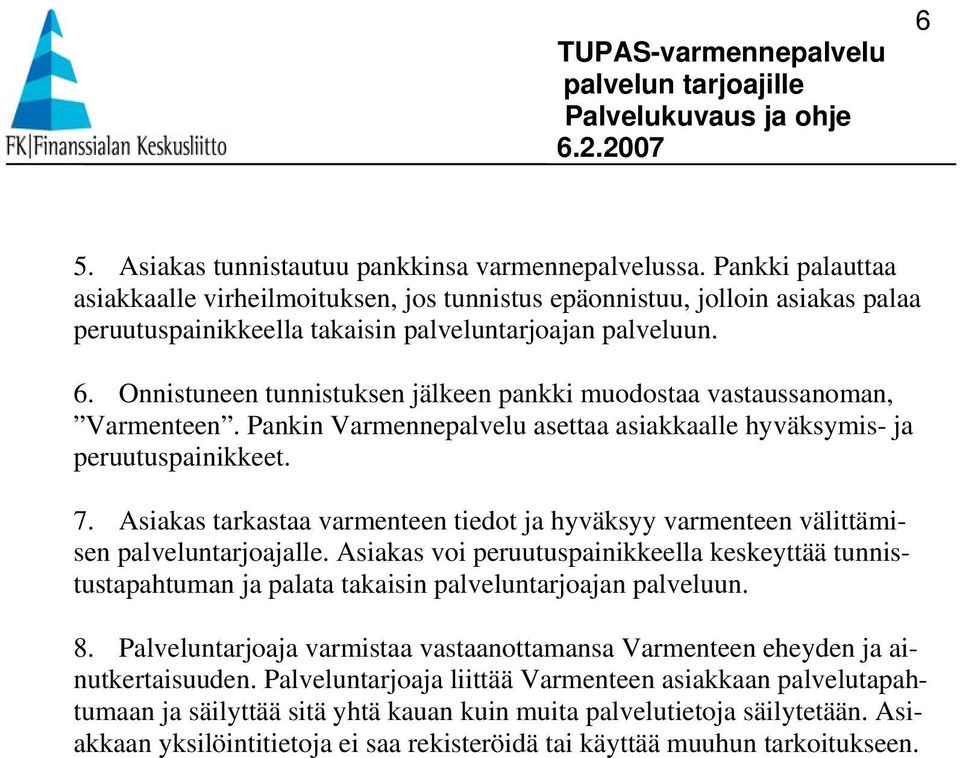 Onnistuneen tunnistuksen jälkeen pankki muodostaa vastaussanoman, Varmenteen. Pankin Varmennepalvelu asettaa asiakkaalle hyväksymis- ja peruutuspainikkeet. 7.