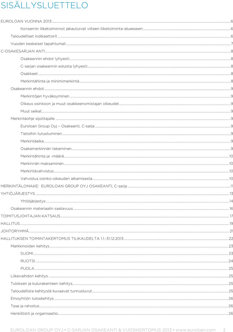 .. 9 Oikeus osinkoon ja muut osakkeenomistajan oikeudet... 9 Muut seikat... 9 Merkintäohje sijoittajalle... 9 Euroloan Group Oyj Osakeanti, C-sarja... 9 Tietoihin tutustuminen... 9 Merkintäaika.