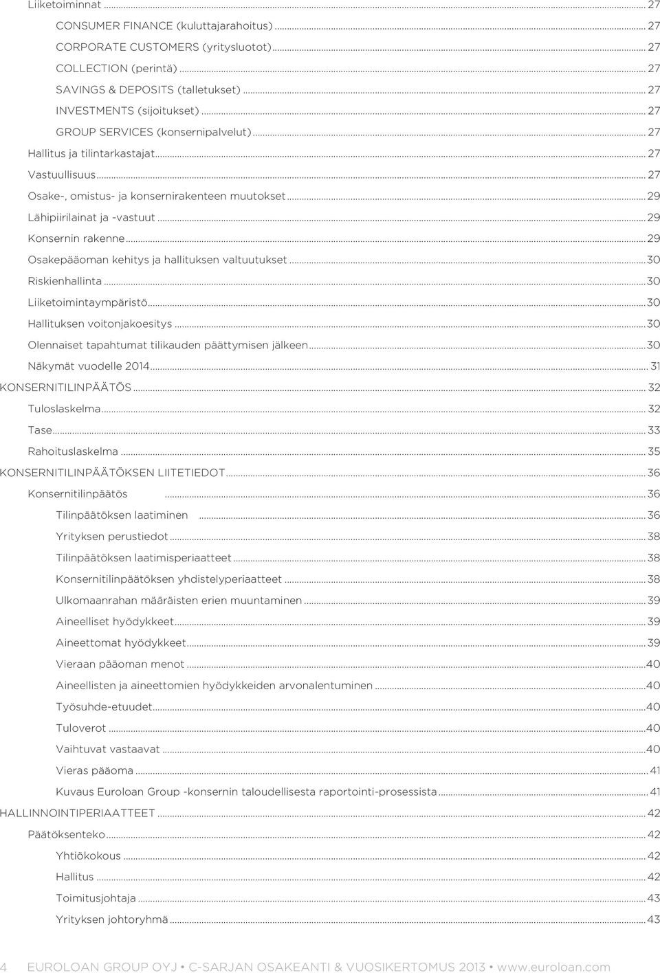 .. 29 Konsernin rakenne... 29 Osakepääoman kehitys ja hallituksen valtuutukset... 30 Riskienhallinta... 30 Liiketoimintaympäristö... 30 Hallituksen voitonjakoesitys.