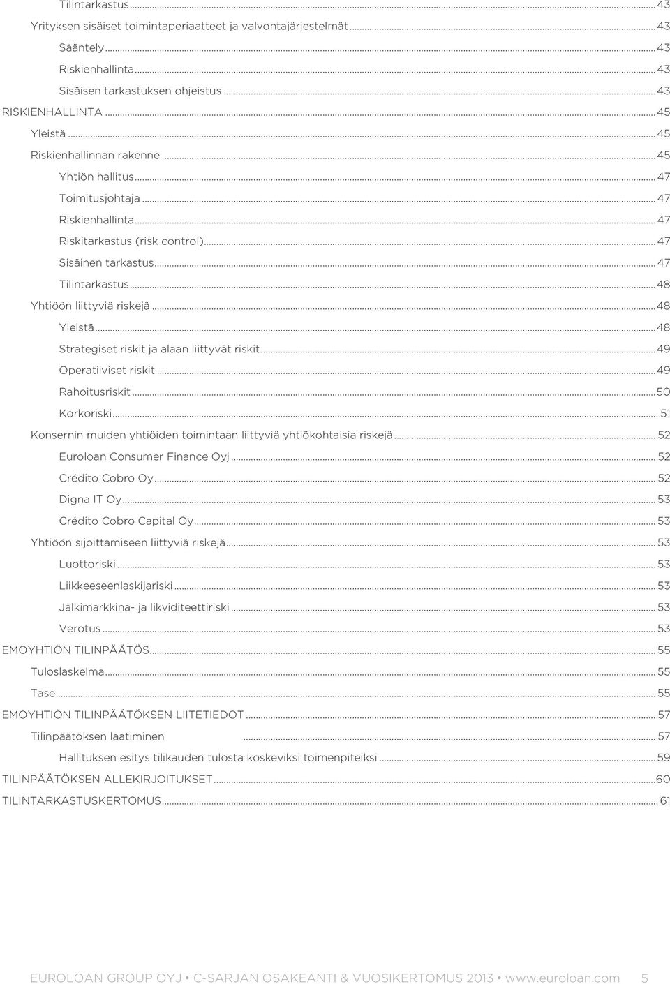.. 48 Yhtiöön liittyviä riskejä... 48 Yleistä... 48 Strategiset riskit ja alaan liittyvät riskit... 49 Operatiiviset riskit... 49 Rahoitusriskit... 50 Korkoriski.