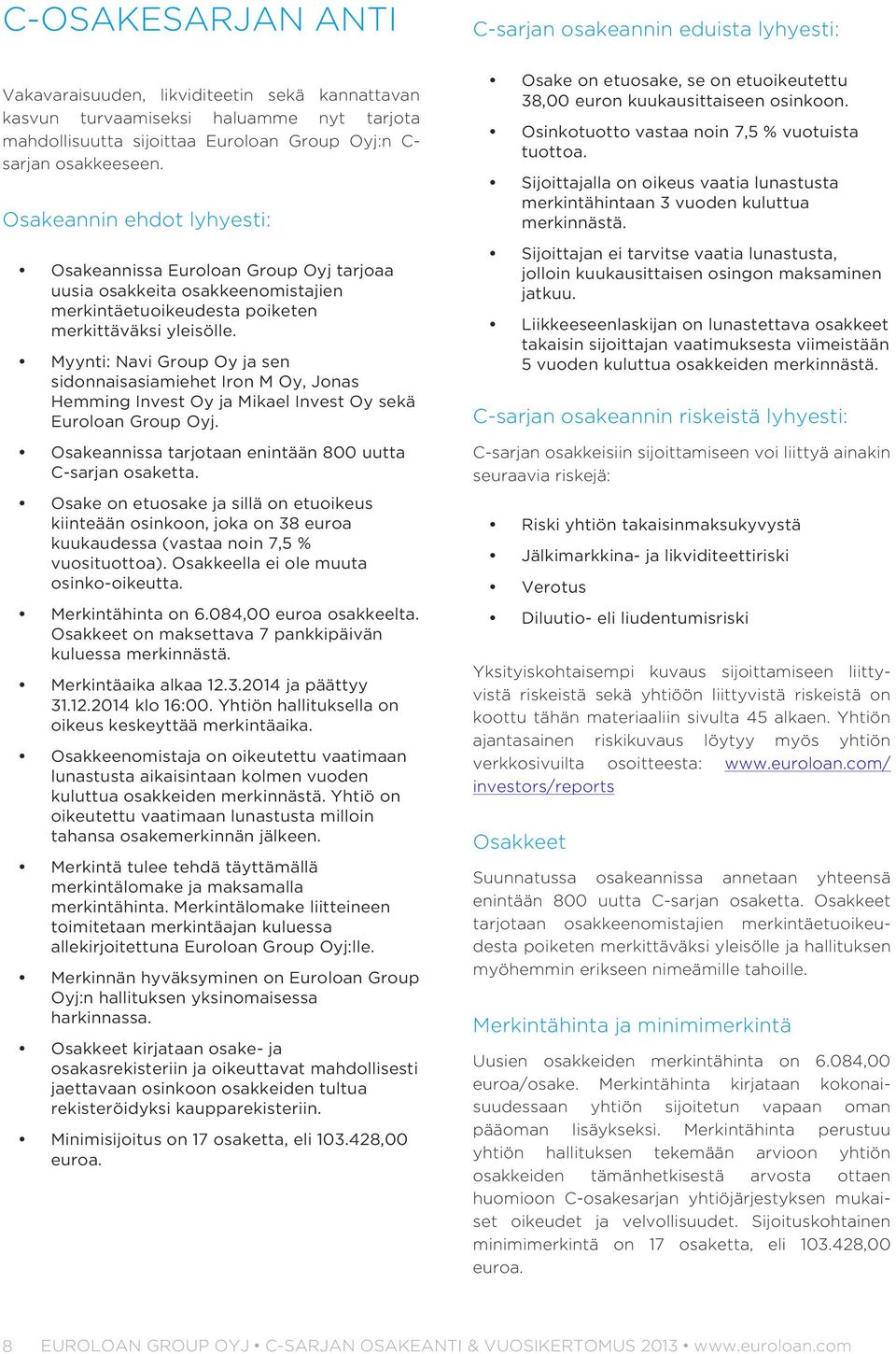 Myynti: Navi Group Oy ja sen sidonnaisasiamiehet Iron M Oy, Jonas Hemming Invest Oy ja Mikael Invest Oy sekä Euroloan Group Oyj. Osakeannissa tarjotaan enintään 800 uutta C-sarjan osaketta.