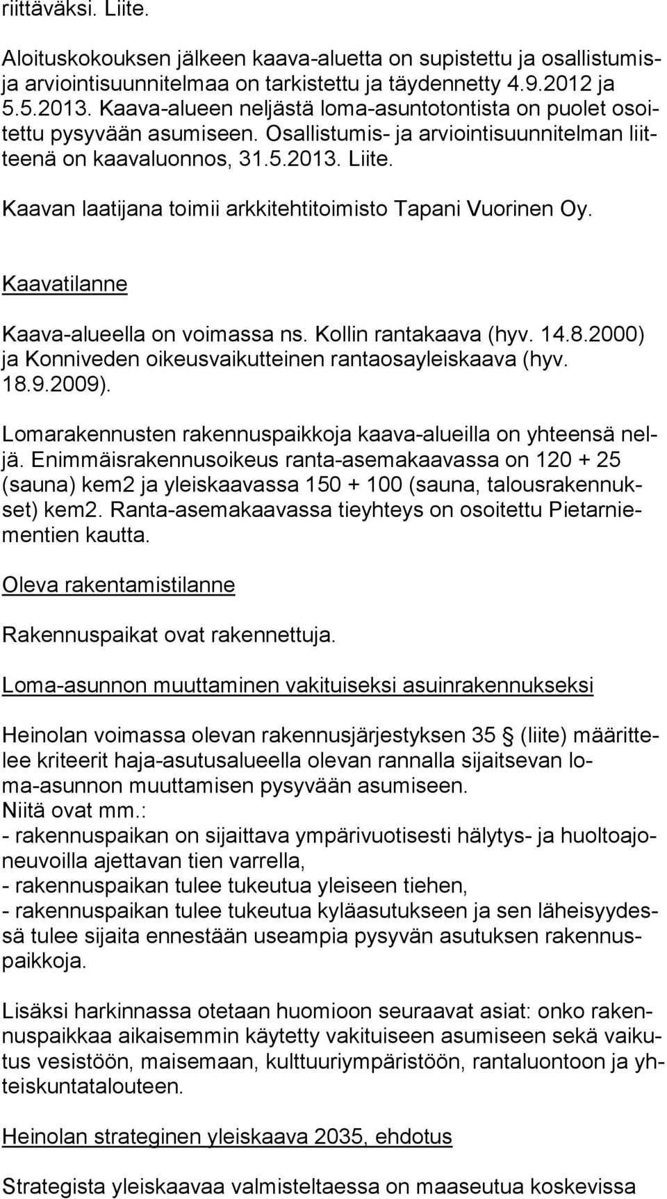 Kaavan laatijana toimii arkkitehtitoimisto Tapani Vuorinen Oy. Kaavatilanne Kaava-alueella on voimassa ns. Kollin rantakaava (hyv. 14.8.2000) ja Konniveden oikeusvaikutteinen rantaosayleiskaava (hyv.