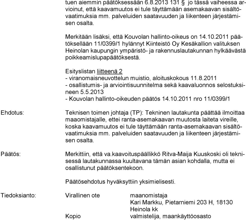 2011 päätök sel lään 11/0399/1 hylännyt Kiinteistö Oy Kesäkallion valituksen Hei no lan kaupungin ympäristö- ja rakennuslautakunnan hylkäävästä poik kea mis lu pa pää tök ses tä.