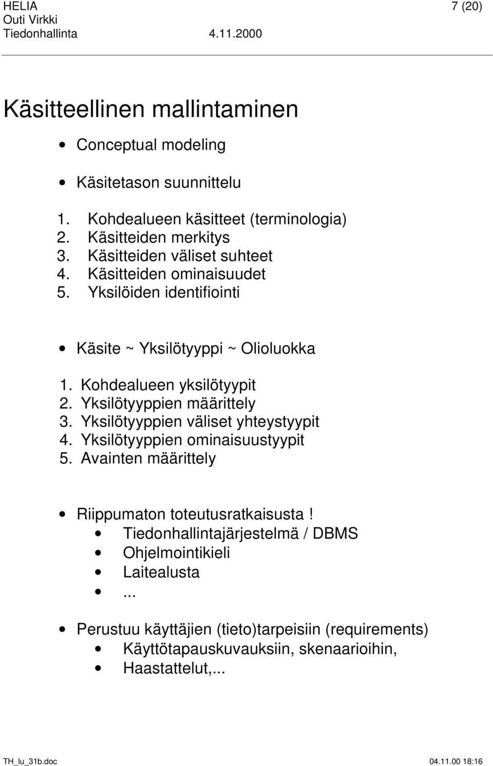 Yksilötyyppien määrittely 3. Yksilötyyppien väliset yhteystyypit 4. Yksilötyyppien ominaisuustyypit 5. Avainten määrittely Riippumaton toteutusratkaisusta!