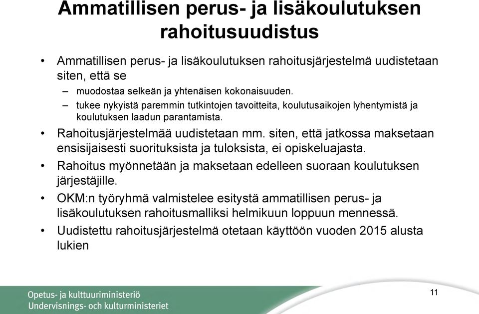 siten, että jatkossa maksetaan ensisijaisesti suorituksista ja tuloksista, ei opiskeluajasta. Rahoitus myönnetään ja maksetaan edelleen suoraan koulutuksen järjestäjille.