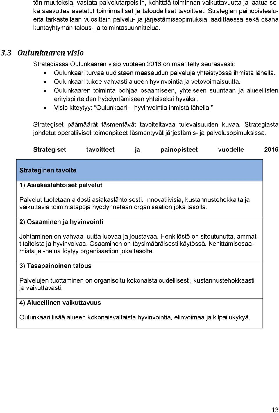 3 Oulunkaaren visio Strategiassa Oulunkaaren visio vuoteen 2016 on määritelty seuraavasti: Oulunkaari turvaa uudistaen maaseudun palveluja yhteistyössä ihmistä lähellä.