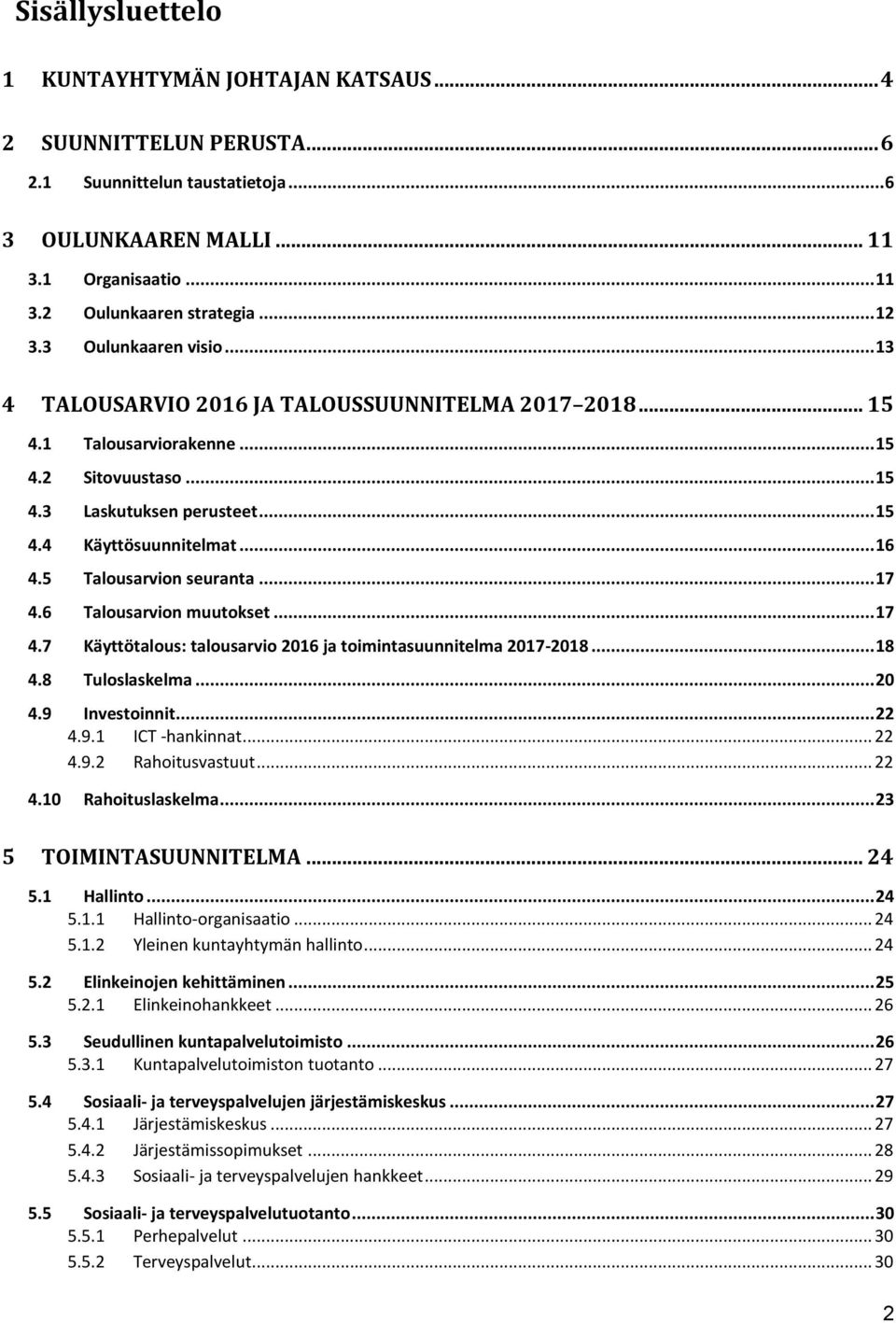 5 Talousarvion seuranta... 17 4.6 Talousarvion muutokset... 17 4.7 Käyttötalous: talousarvio 2016 ja toimintasuunnitelma 2017-2018... 18 4.8 Tuloslaskelma... 20 4.9 Investoinnit... 22 4.9.1 ICT -hankinnat.