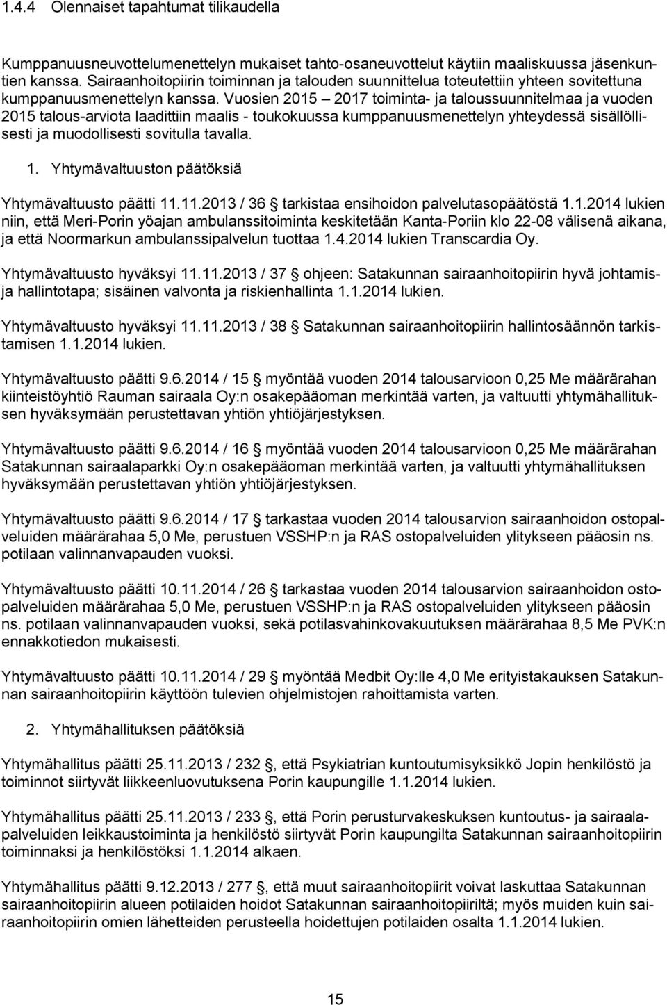 Vuosien 2015 2017 toiminta- ja taloussuunnitelmaa ja vuoden 2015 talous-arviota laadittiin maalis - toukokuussa kumppanuusmenettelyn yhteydessä sisällöllisesti ja muodollisesti sovitulla tavalla. 1.