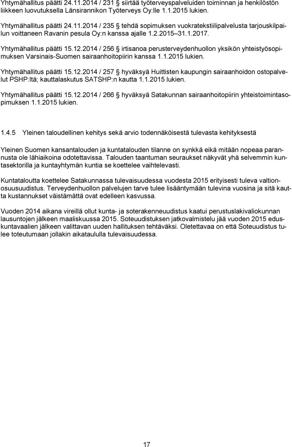 Yhtymähallitus päätti 15.12.2014 / 257 hyväksyä Huittisten kaupungin sairaanhoidon ostopalvelut PSHP:ltä; kauttalaskutus SATSHP:n kautta 1.1.2015 lukien. Yhtymähallitus päätti 15.12.2014 / 266 hyväksyä Satakunnan sairaanhoitopiirin yhteistoimintasopimuksen 1.