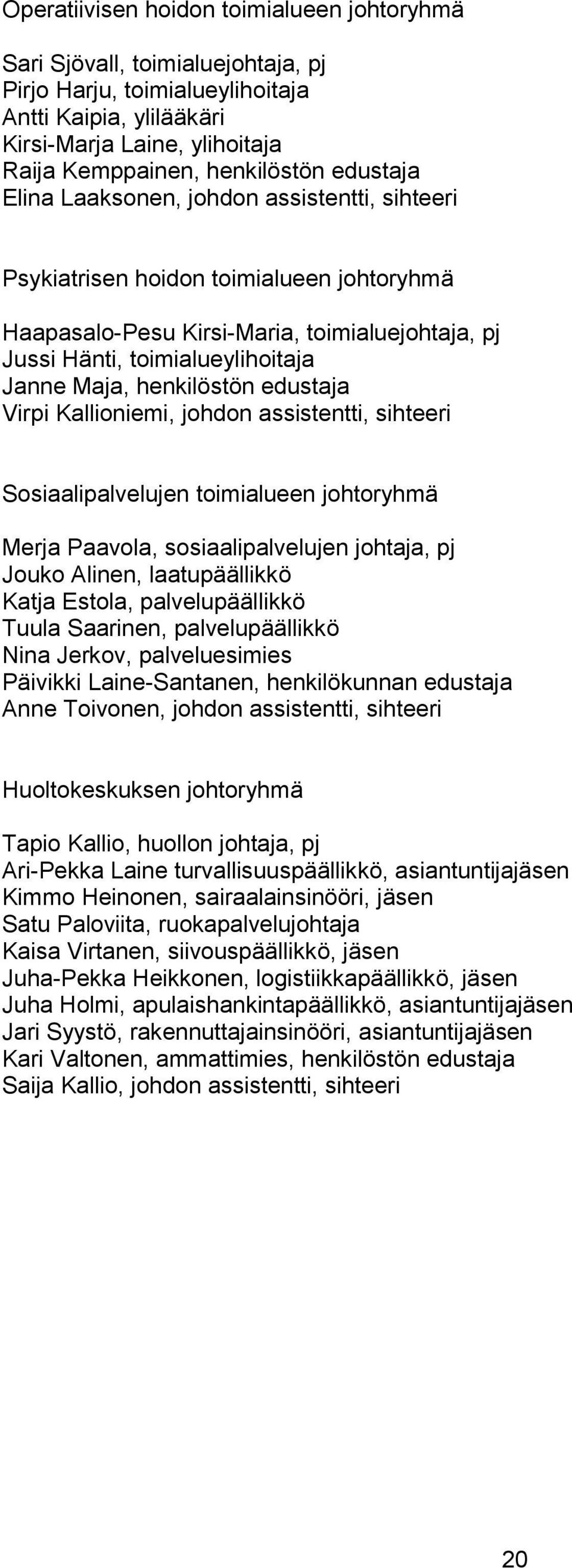 henkilöstön edustaja Virpi Kallioniemi, johdon assistentti, sihteeri Sosiaalipalvelujen toimialueen johtoryhmä Merja Paavola, sosiaalipalvelujen johtaja, pj Jouko Alinen, laatupäällikkö Katja Estola,