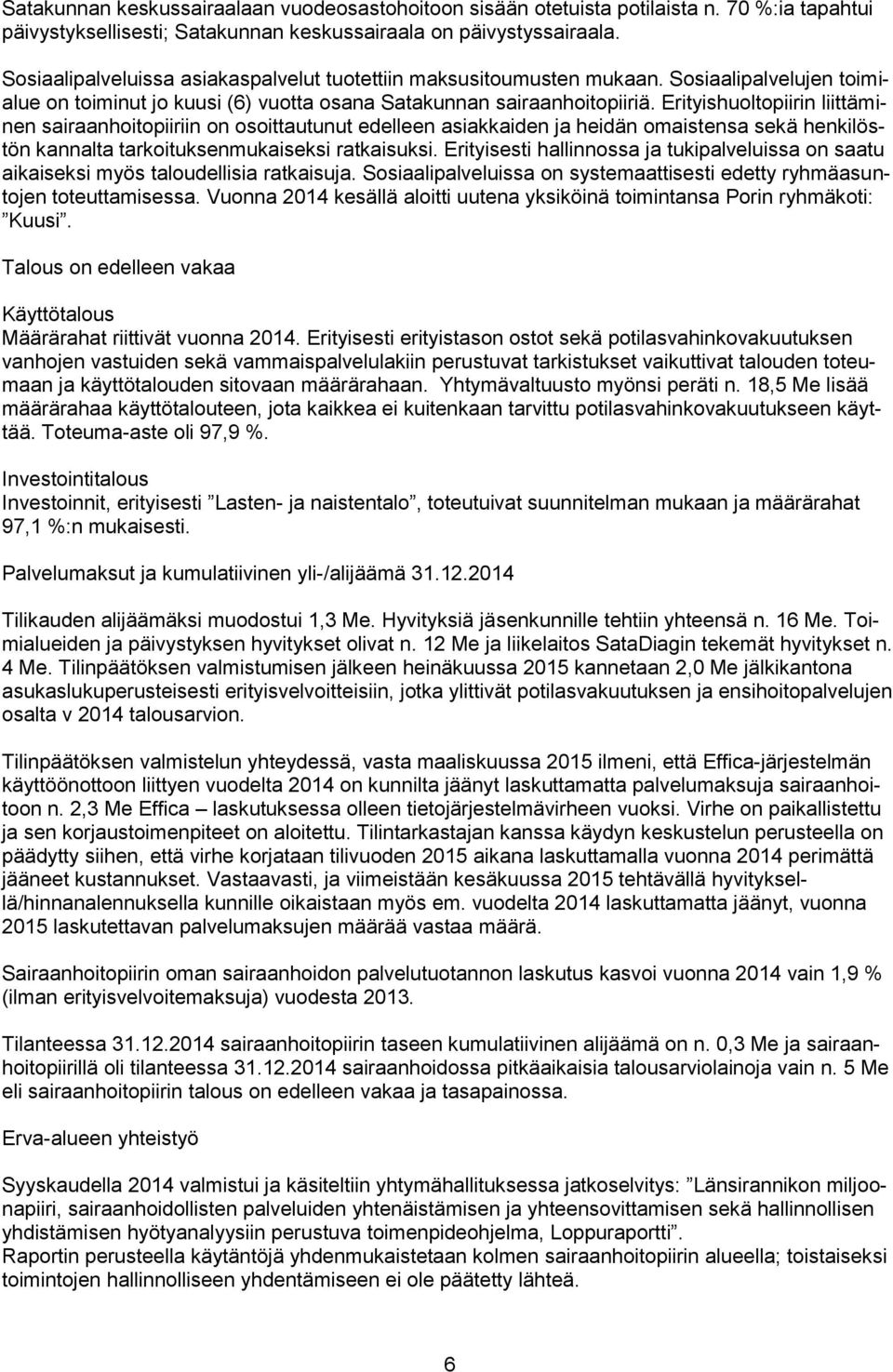 Erityishuoltopiirin liittäminen sairaanhoitopiiriin on osoittautunut edelleen asiakkaiden ja heidän omaistensa sekä henkilöstön kannalta tarkoituksenmukaiseksi ratkaisuksi.