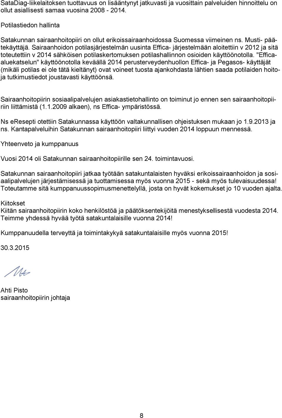 Sairaanhoidon potilasjärjestelmän uusinta Effica- järjestelmään aloitettiin v 2012 ja sitä toteutettiin v 2014 sähköisen potilaskertomuksen potilashallinnon osioiden käyttöönotolla.