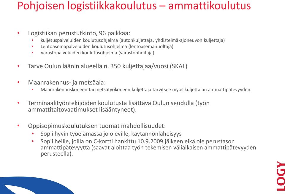 350 kuljettajaa/vuosi (SKAL) Maanrakennus- ja metsäala: Maanrakennuskoneen tai metsätyökoneen kuljettaja tarvitsee myös kuljettajan ammattipätevyyden.