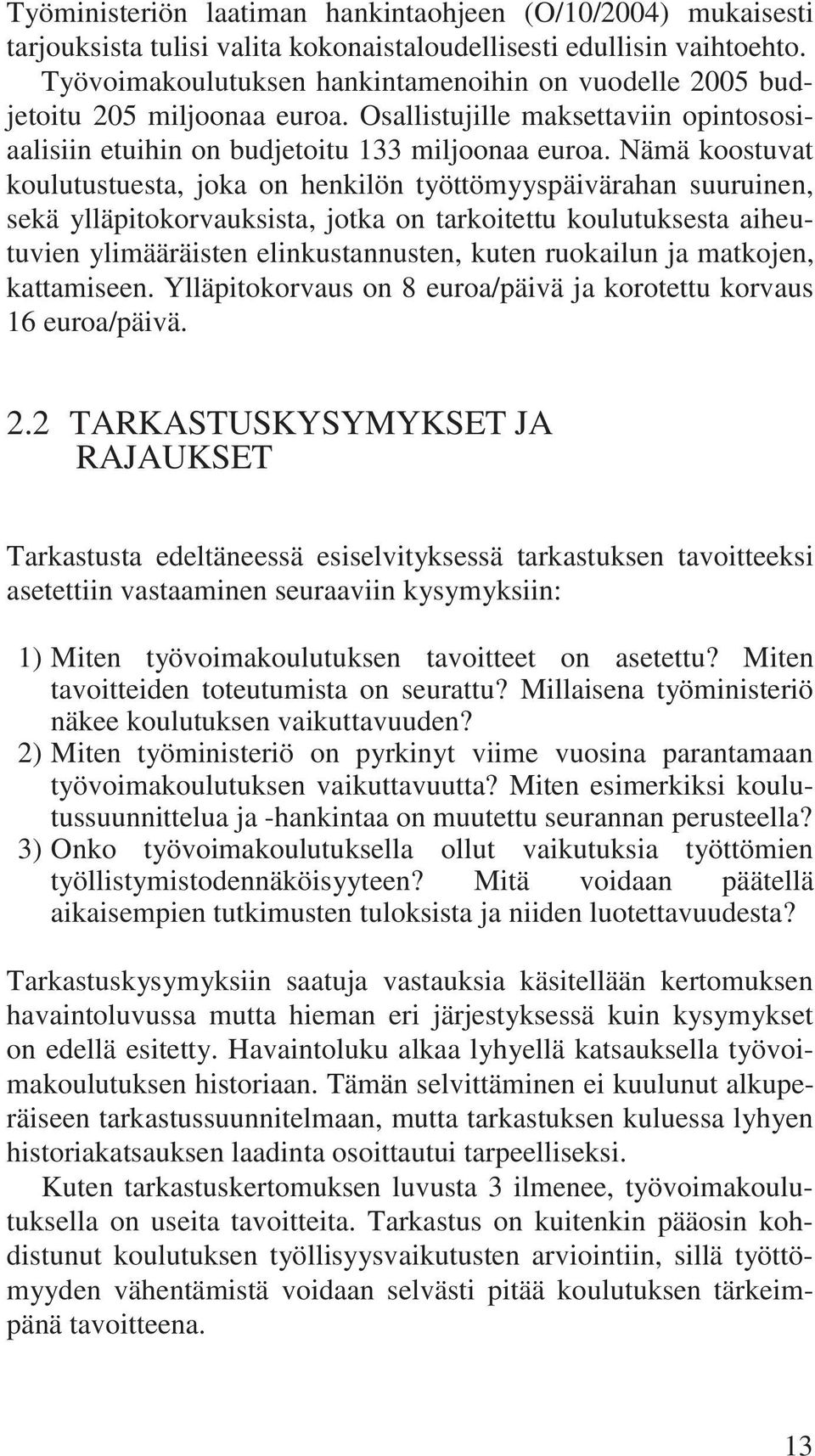 Nämä koostuvat koulutustuesta, joka on henkilön työttömyyspäivärahan suuruinen, sekä ylläpitokorvauksista, jotka on tarkoitettu koulutuksesta aiheutuvien ylimääräisten elinkustannusten, kuten