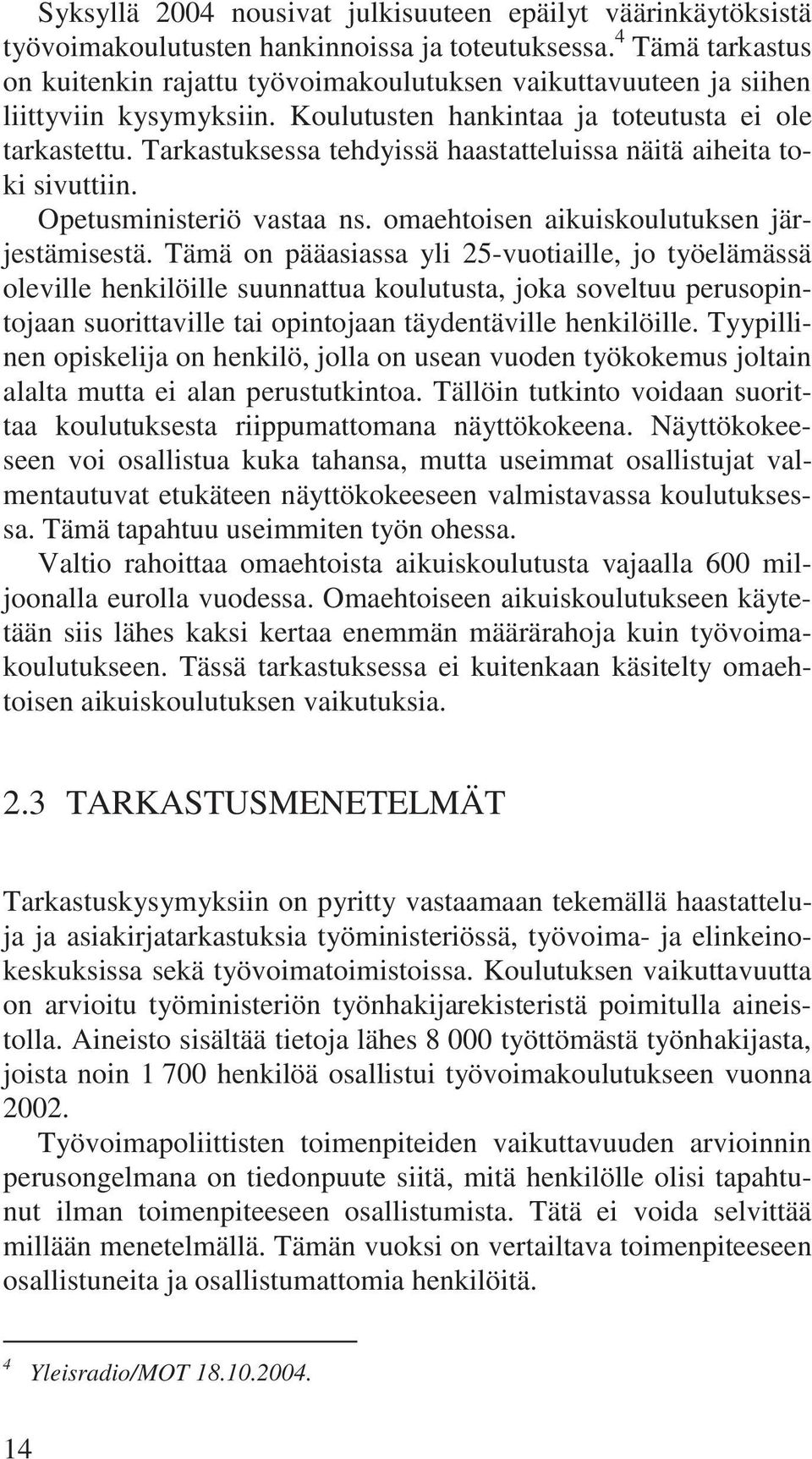 Tarkastuksessa tehdyissä haastatteluissa näitä aiheita toki sivuttiin. Opetusministeriö vastaa ns. omaehtoisen aikuiskoulutuksen järjestämisestä.