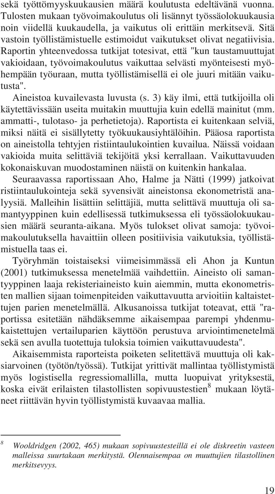 Raportin yhteenvedossa tutkijat totesivat, että "kun taustamuuttujat vakioidaan, työvoimakoulutus vaikuttaa selvästi myönteisesti myöhempään työuraan, mutta työllistämisellä ei ole juuri mitään