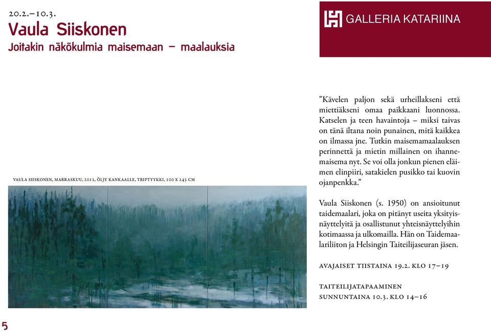 20.1. Armas Vaula Siiskonen Hursti ja Helvi Mustonen Joitakin näkökulmia maisemaan maalauksia Tämä on annettu GALLERIA KATARIINA Vaula Siiskonen, Marraskuu, 2012, Öljy kankaalle, Triptyykki, 100 x