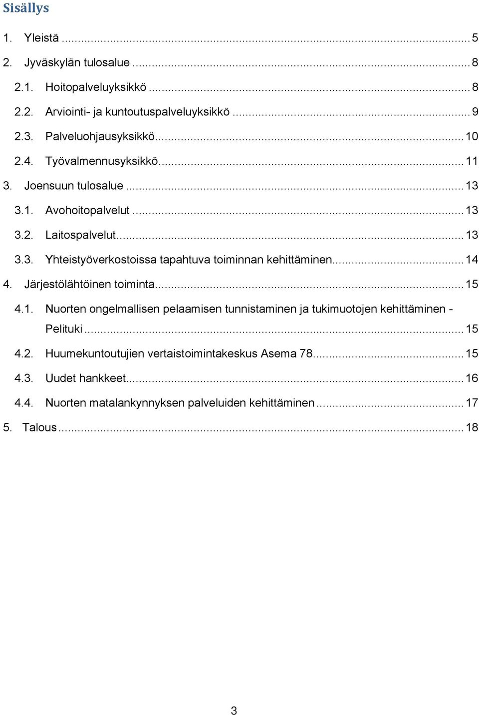 .. 14 4. Järjestölähtöinen toiminta... 15 4.1. Nuorten ongelmallisen pelaamisen tunnistaminen ja tukimuotojen kehittäminen - Pelituki... 15 4.2.