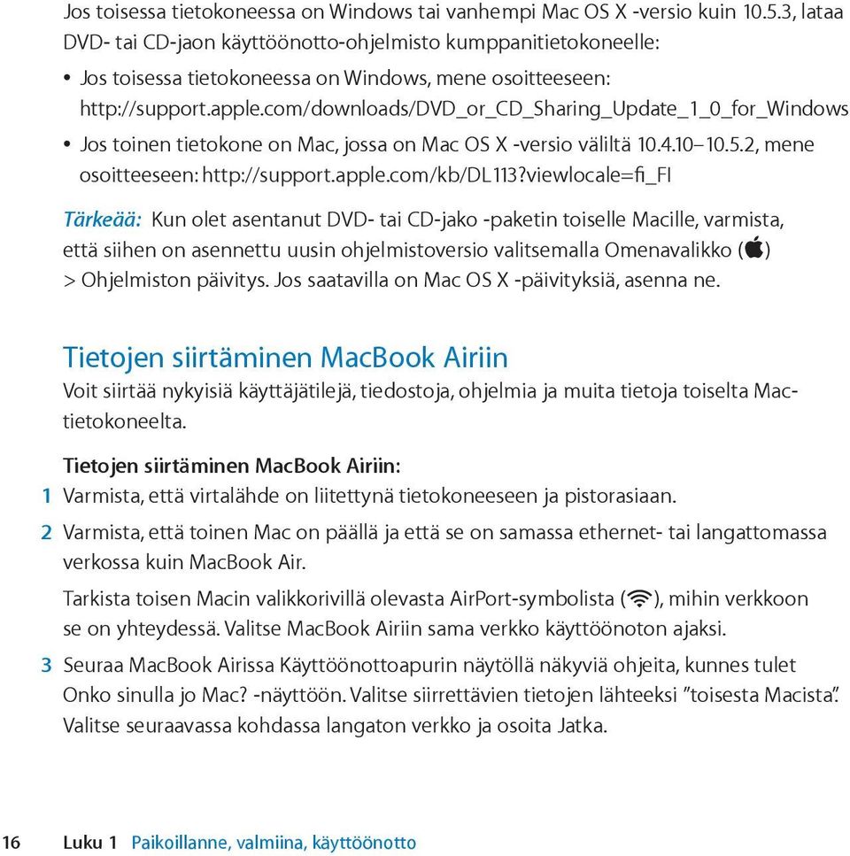 com/downloads/dvd_or_cd_sharing_update_1_0_for_windows Jos toinen tietokone on Mac, jossa on Mac OS X -versio väliltä 10.4.10 10.5.2, mene osoitteeseen: http://support.apple.com/kb/dl113?