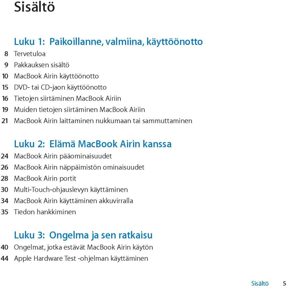 24 MacBook Airin pääominaisuudet 26 MacBook Airin näppäimistön ominaisuudet 28 MacBook Airin portit 30 Multi-Touch-ohjauslevyn käyttäminen 34 MacBook Airin