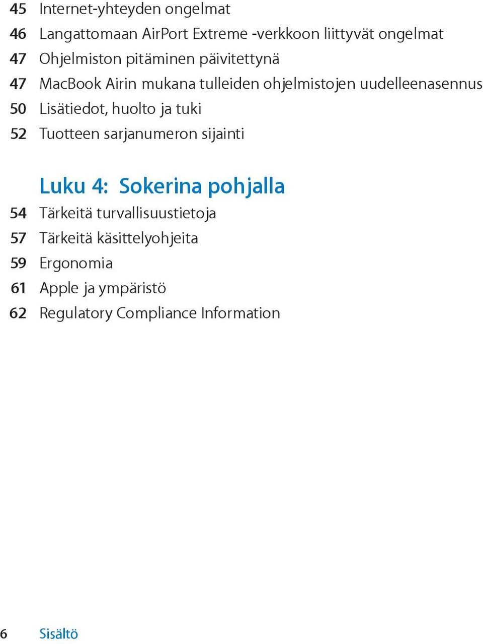 huolto ja tuki 52 Tuotteen sarjanumeron sijainti Luku 4: Sokerina pohjalla 54 Tärkeitä turvallisuustietoja