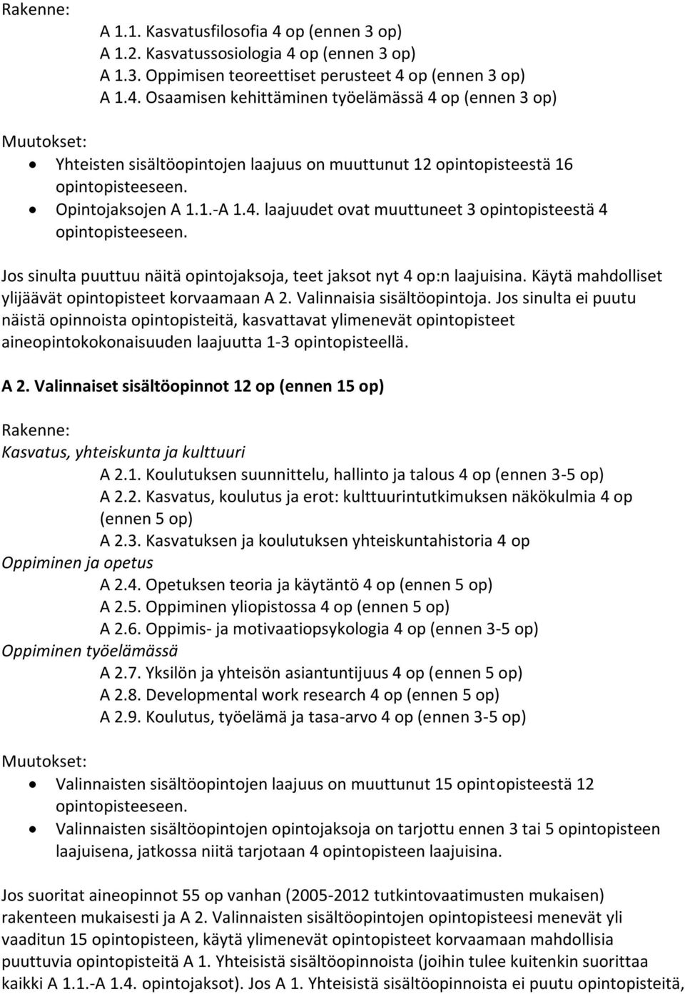 Valinnaisia sisältöopintoja. Jos sinulta ei puutu näistä opinnoista opintopisteitä, kasvattavat ylimenevät opintopisteet aineopintokokonaisuuden laajuutta 1-3 opintopisteellä. A 2.