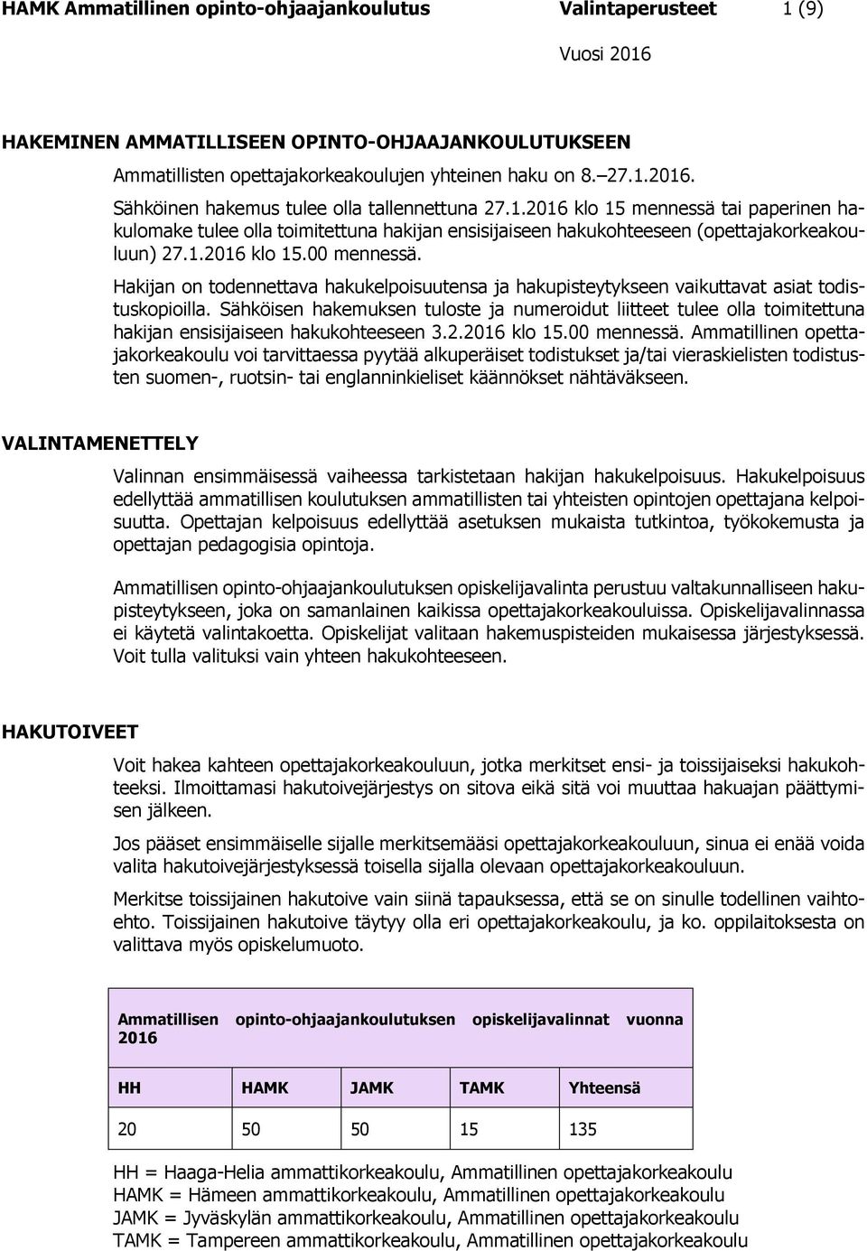 Hakijan on todennettava hakukelpoisuutensa ja hakupisteytykseen vaikuttavat asiat todistuskopioilla.
