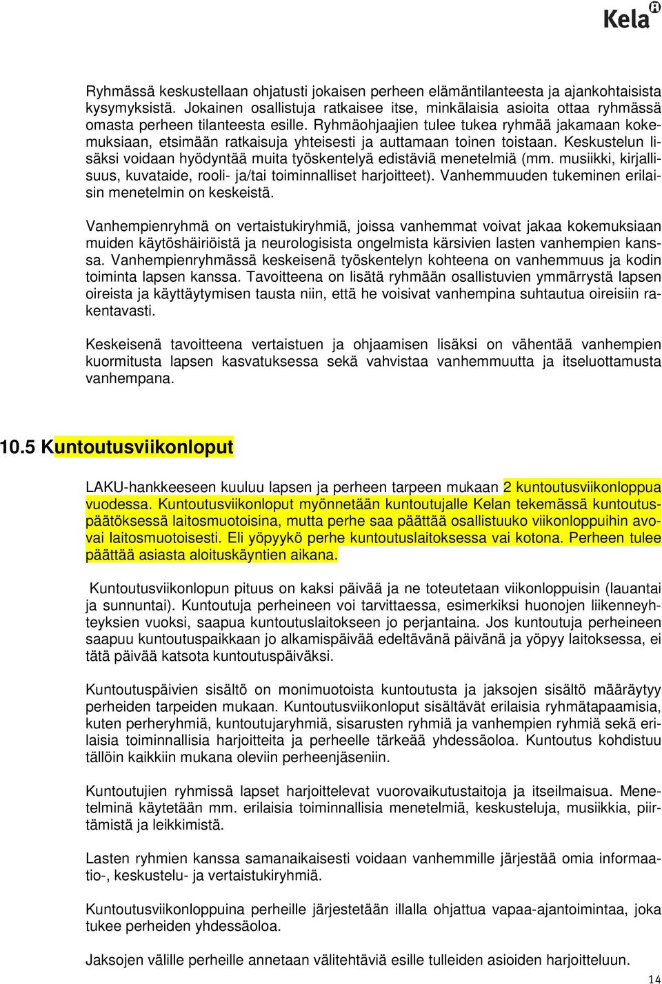 Ryhmäohjaajien tulee tukea ryhmää jakamaan kokemuksiaan, etsimään ratkaisuja yhteisesti ja auttamaan toinen toistaan. Keskustelun lisäksi voidaan hyödyntää muita työskentelyä edistäviä menetelmiä (mm.