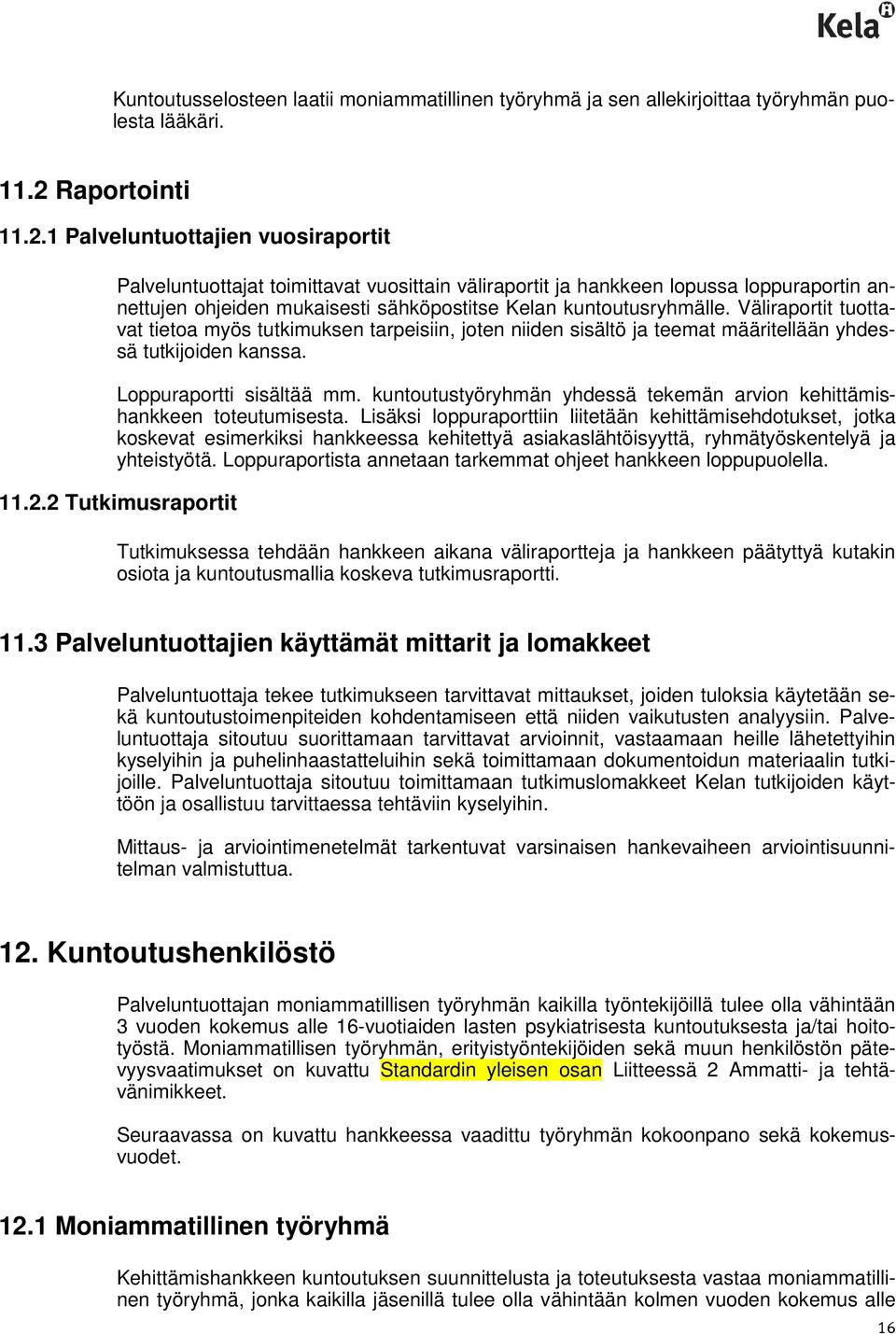 1 Palveluntuottajien vuosiraportit Palveluntuottajat toimittavat vuosittain väliraportit ja hankkeen lopussa loppuraportin annettujen ohjeiden mukaisesti sähköpostitse Kelan kuntoutusryhmälle.