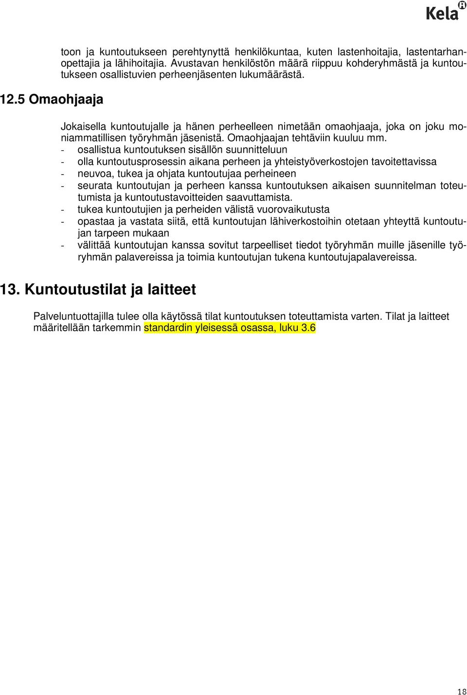 Jokaisella kuntoutujalle ja hänen perheelleen nimetään omaohjaaja, joka on joku moniammatillisen työryhmän jäsenistä. Omaohjaajan tehtäviin kuuluu mm.