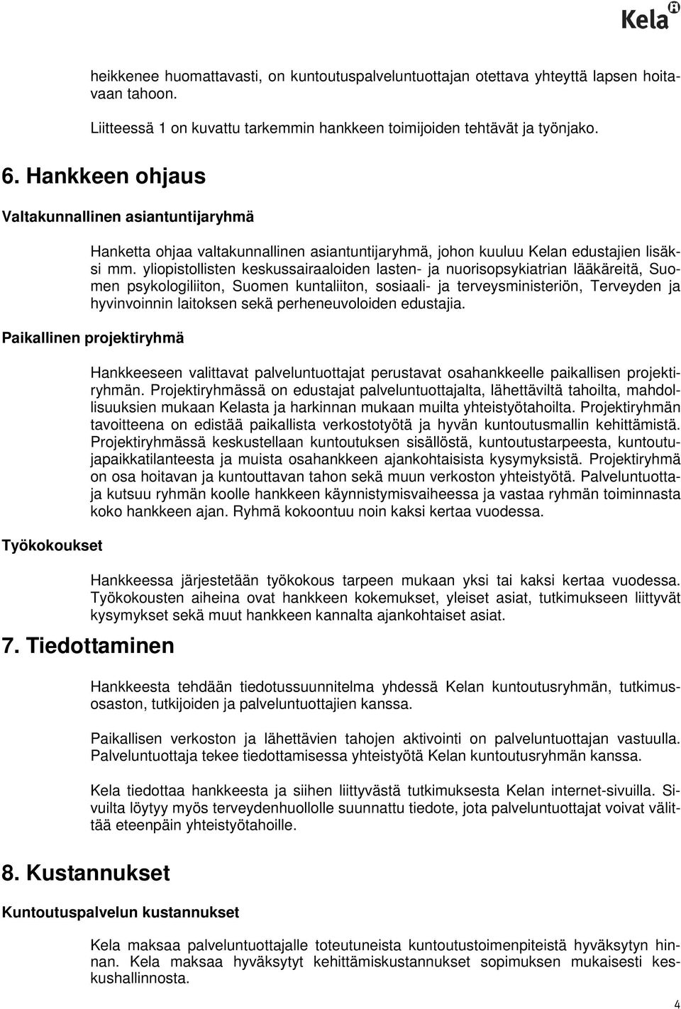 yliopistollisten keskussairaaloiden lasten- ja nuorisopsykiatrian lääkäreitä, Suomen psykologiliiton, Suomen kuntaliiton, sosiaali- ja terveysministeriön, Terveyden ja hyvinvoinnin laitoksen sekä