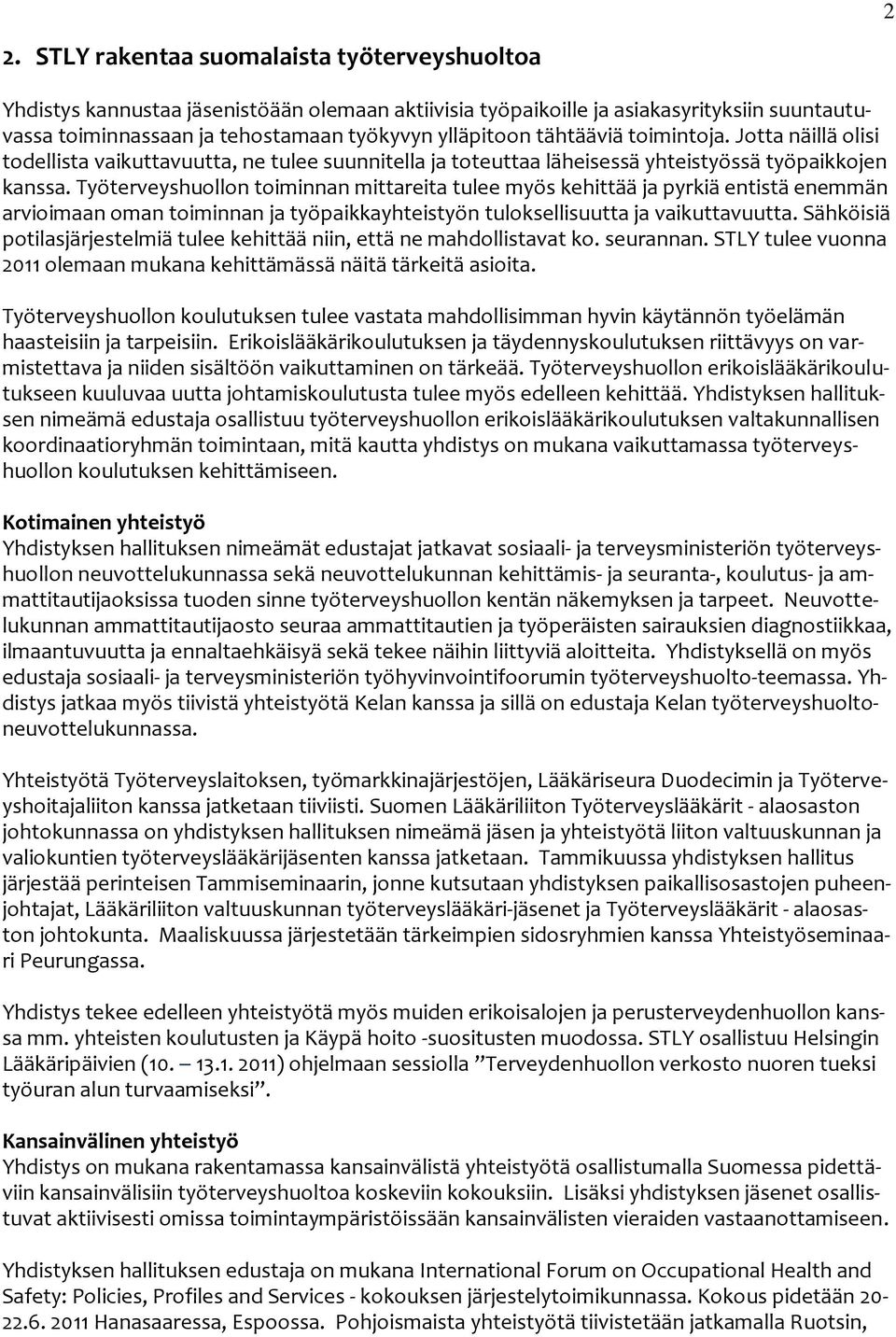 Työterveyshuollon toiminnan mittareita tulee myös kehittää ja pyrkiä entistä enemmän arvioimaan oman toiminnan ja työpaikkayhteistyön tuloksellisuutta ja vaikuttavuutta.