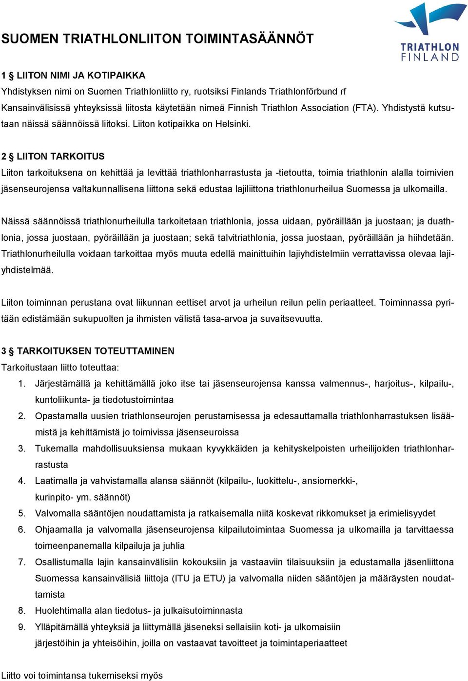 2 LIITON TARKOITUS Liiton tarkoituksena on kehittää ja levittää triathlonharrastusta ja -tietoutta, toimia triathlonin alalla toimivien jäsenseurojensa valtakunnallisena liittona sekä edustaa