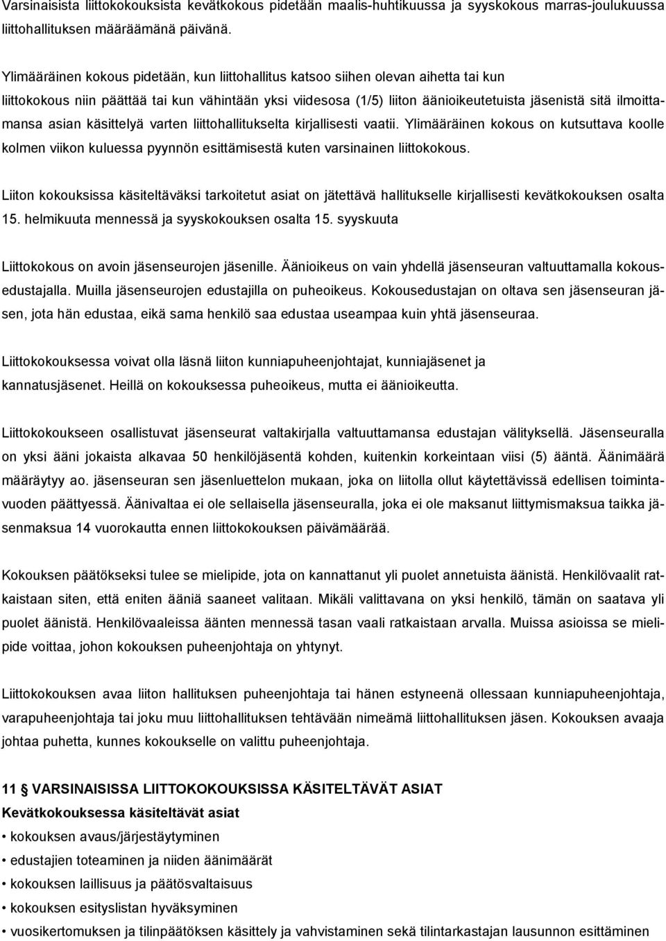 ilmoittamansa asian käsittelyä varten liittohallitukselta kirjallisesti vaatii. Ylimääräinen kokous on kutsuttava koolle kolmen viikon kuluessa pyynnön esittämisestä kuten varsinainen liittokokous.