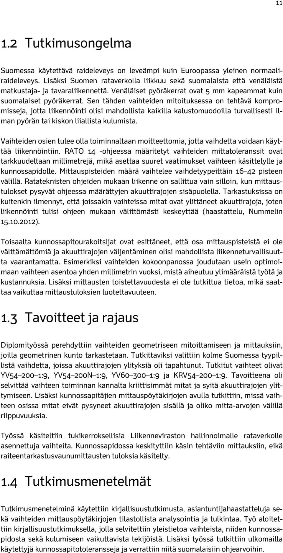 Sen tähden vaihteiden mitoituksessa on tehtävä kompromisseja, jotta liikennöinti olisi mahdollista kaikilla kalustomuodoilla turvallisesti ilman pyörän tai kiskon liiallista kulumista.