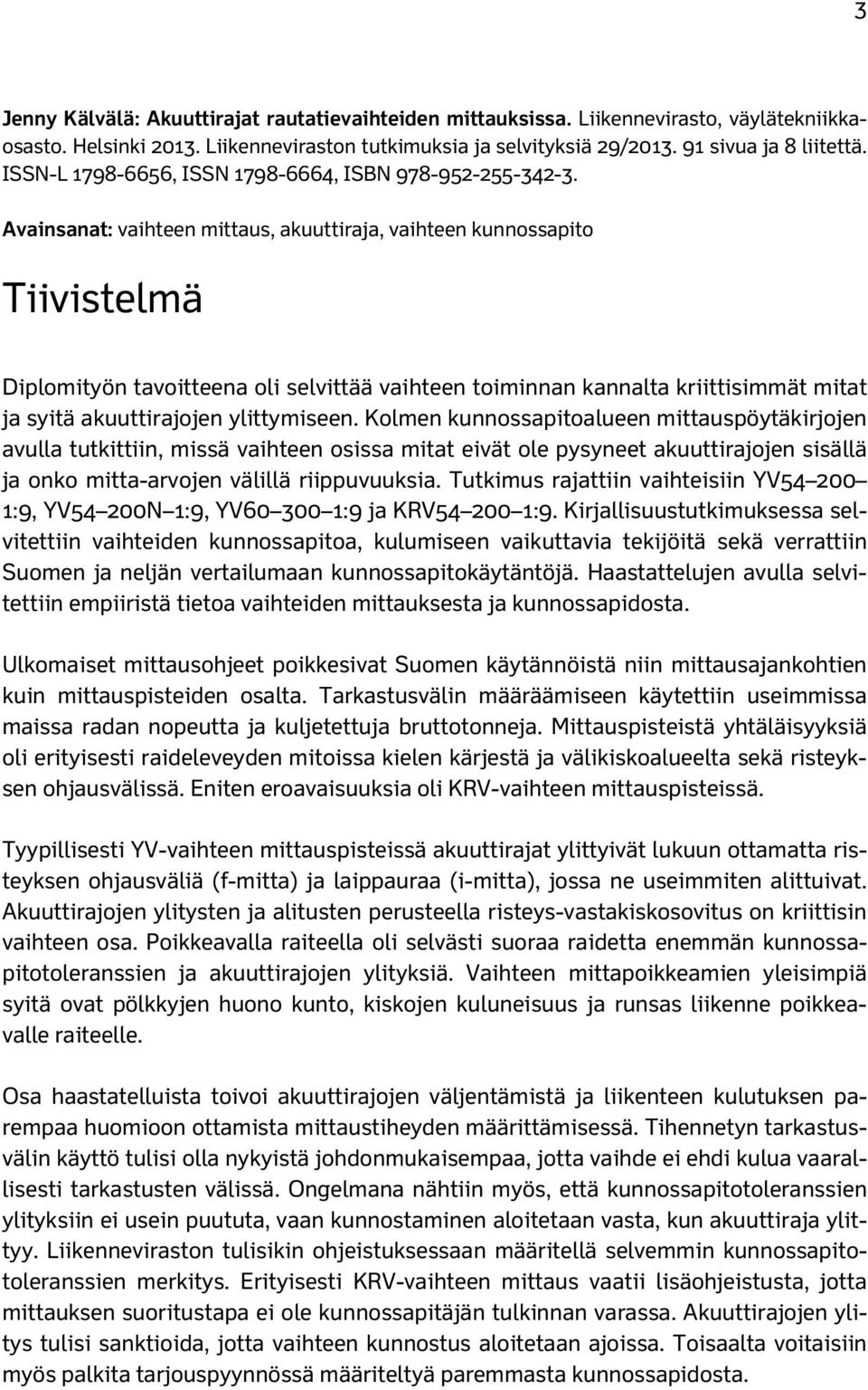 Avainsanat: vaihteen mittaus, akuuttiraja, vaihteen kunnossapito Tiivistelmä Diplomityön tavoitteena oli selvittää vaihteen toiminnan kannalta kriittisimmät mitat ja syitä akuuttirajojen ylittymiseen.