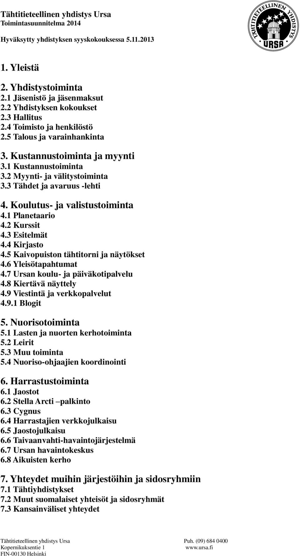 5 Kaivopuiston tähtitorni ja näytökset 4.6 Yleisötapahtumat 4.7 Ursan koulu- ja päiväkotipalvelu 4.8 Kiertävä näyttely 4.9 Viestintä ja verkkopalvelut 4.9.1 Blogit 5. Nuorisotoiminta 5.