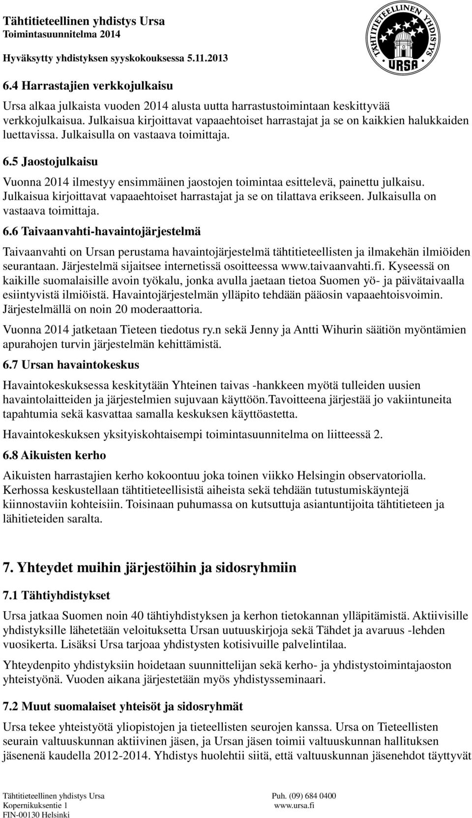 5 Jaostojulkaisu Vuonna 2014 ilmestyy ensimmäinen jaostojen toimintaa esittelevä, painettu julkaisu. Julkaisua kirjoittavat vapaaehtoiset harrastajat ja se on tilattava erikseen.