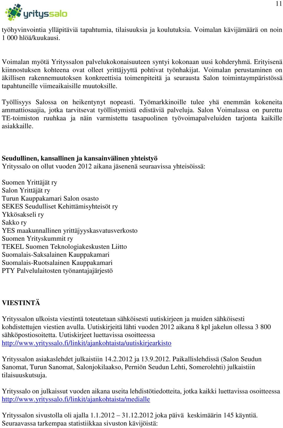 Voimalan perustaminen on äkillisen rakennemuutoksen konkreettisia toimenpiteitä ja seurausta Salon toimintaympäristössä tapahtuneille viimeaikaisille muutoksille.