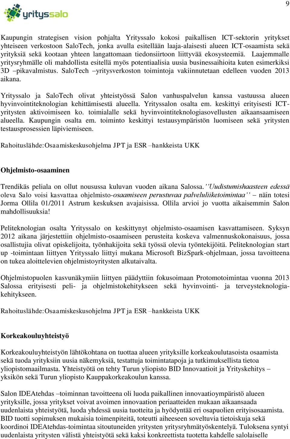 Laajemmalle yritysryhmälle oli mahdollista esitellä myös potentiaalisia uusia businessaihioita kuten esimerkiksi 3D pikavalmistus.