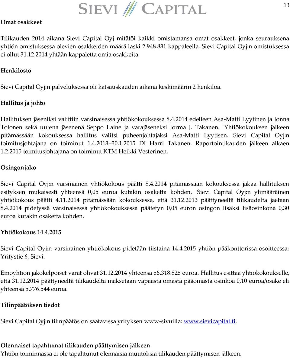 Hallitus ja johto Hallituksen jäseniksi valittiin varsinaisessa yhtiökokouksessa 8.4.2014 edelleen Asa-Matti Lyytinen ja Jonna Tolonen sekä uutena jäsenenä Seppo Laine ja varajäseneksi Jorma J.