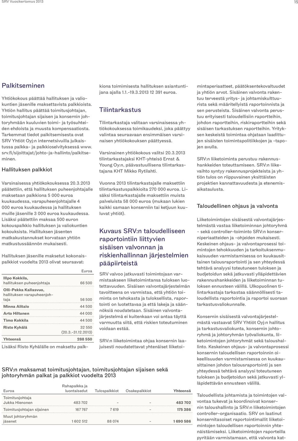 Tarkemmat tiedot palkitsemisesta ovat SRV Yhtiöt Oyj:n internetsivuilla julkaistussa palkka- ja palkkioselvityksessä www. srv.fi/sijoittajat/johto-ja-hallinto/palkitseminen.