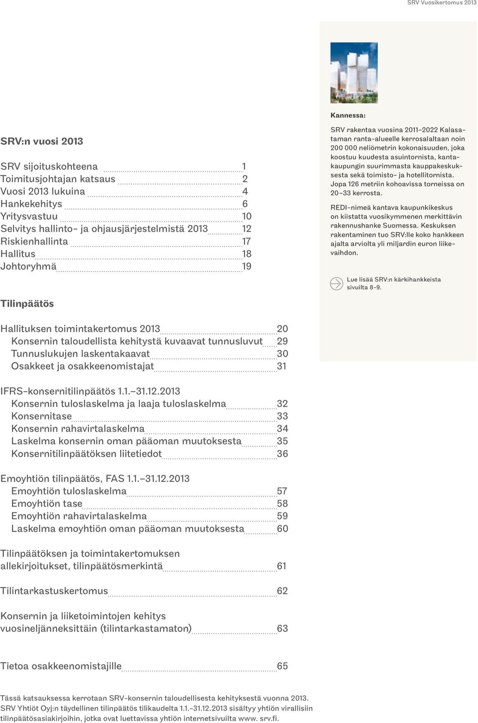 asuintornista, kantakaupungin suurimmasta kauppakeskuksesta sekä toimisto- ja hotellitornista. Jopa 126 metriin kohoavissa torneissa on 20 33 kerrosta.