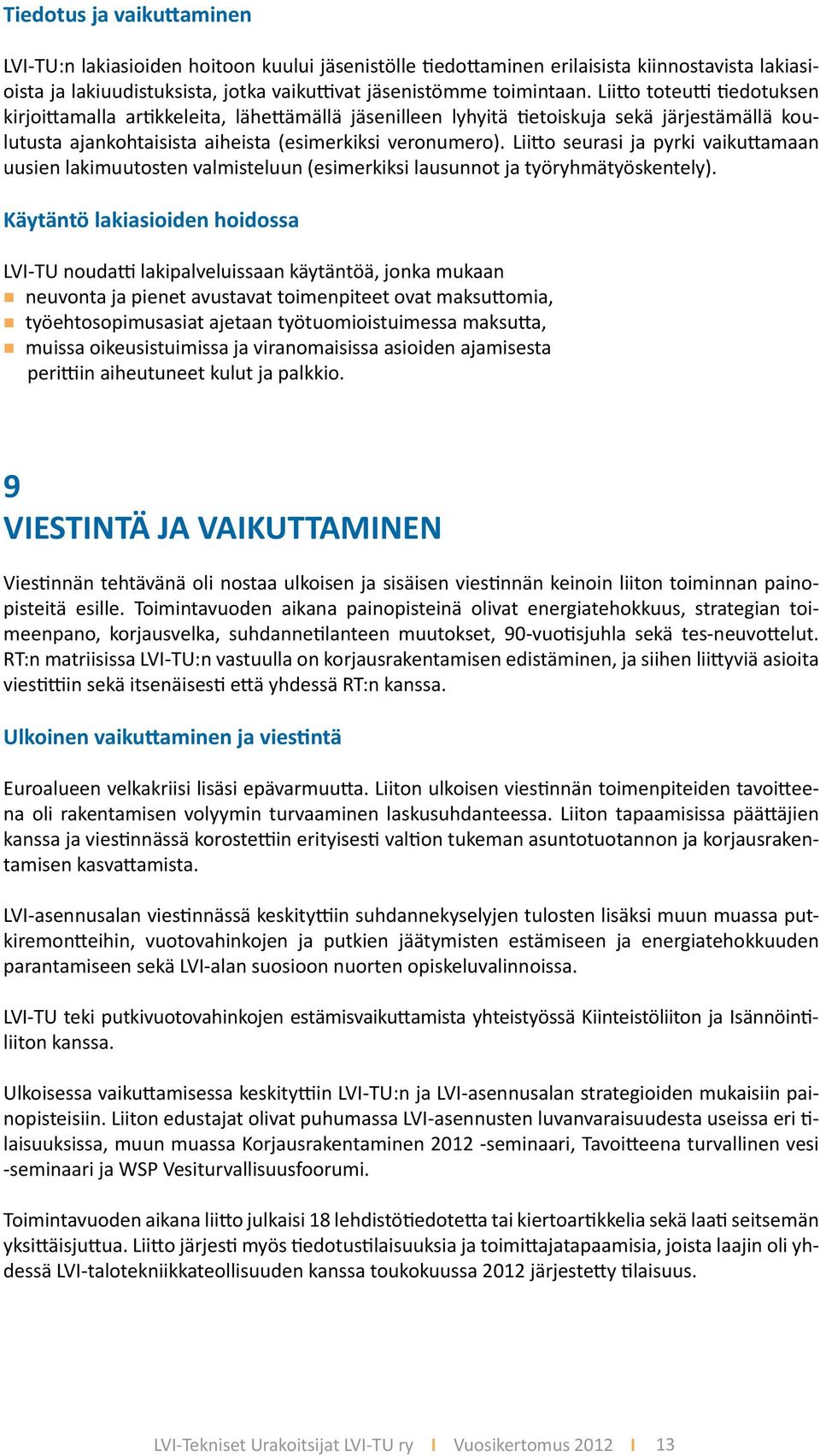 Liitto toteutti tiedotuksen kirjoittamalla artikkeleita, lähettämällä jäsenilleen lyhyitä tietoiskuja sekä järjestämällä koulutusta ajankohtaisista aiheista (esimerkiksi veronumero).